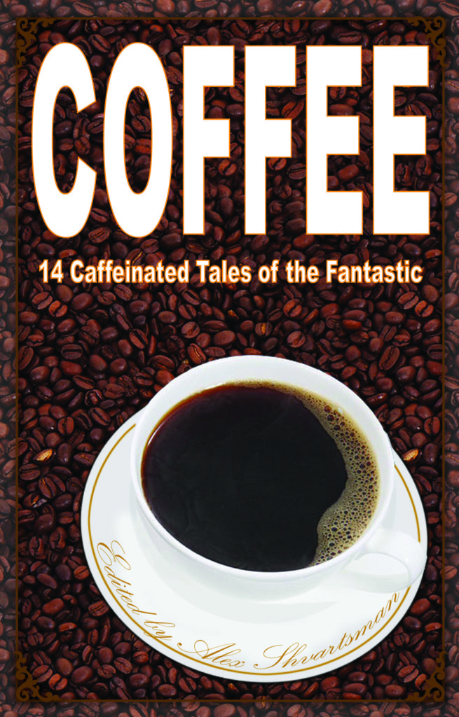 "Coffee - 14 Caffeinated Tales of the Fantastic" edited by Alex Shvartsman.
